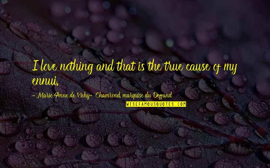 Jambon Cuit Quotes By Marie Anne De Vichy-Chamrond, Marquise Du Deffand: I love nothing and that is the true