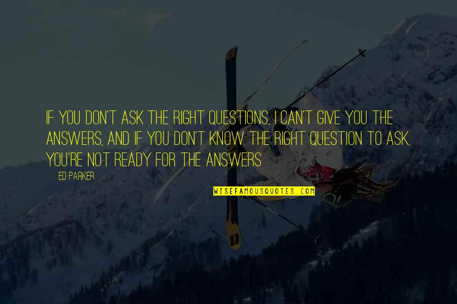 Jambrek Krunoslav Quotes By Ed Parker: If you don't ask the right questions, I Jambrek Krunoslav Quotes By Ed Parker: If you don't ask the right questions, I