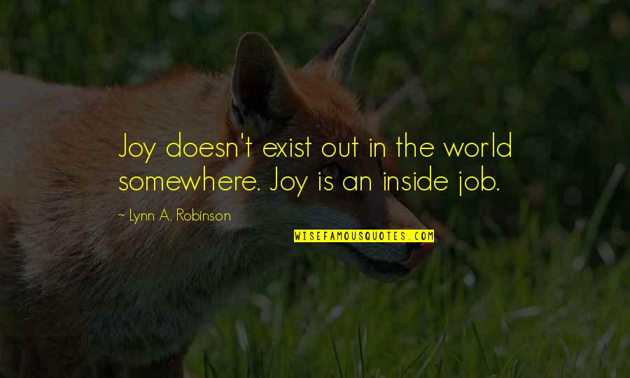 Jambrek Krunoslav Quotes By Lynn A. Robinson: Joy doesn't exist out in the world somewhere. Jambrek Krunoslav Quotes By Lynn A. Robinson: Joy doesn't exist out in the world somewhere.