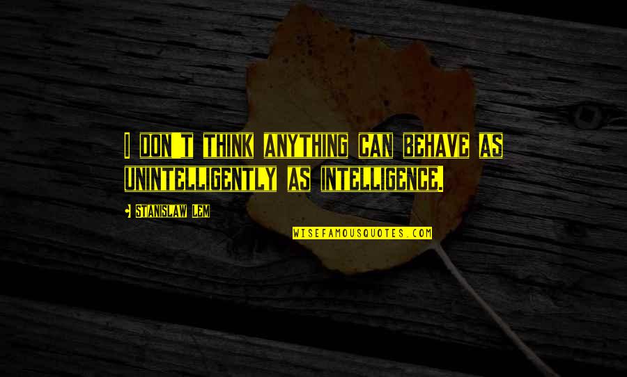 Jambrek Krunoslav Quotes By Stanislaw Lem: I don't think anything can behave as unintelligently