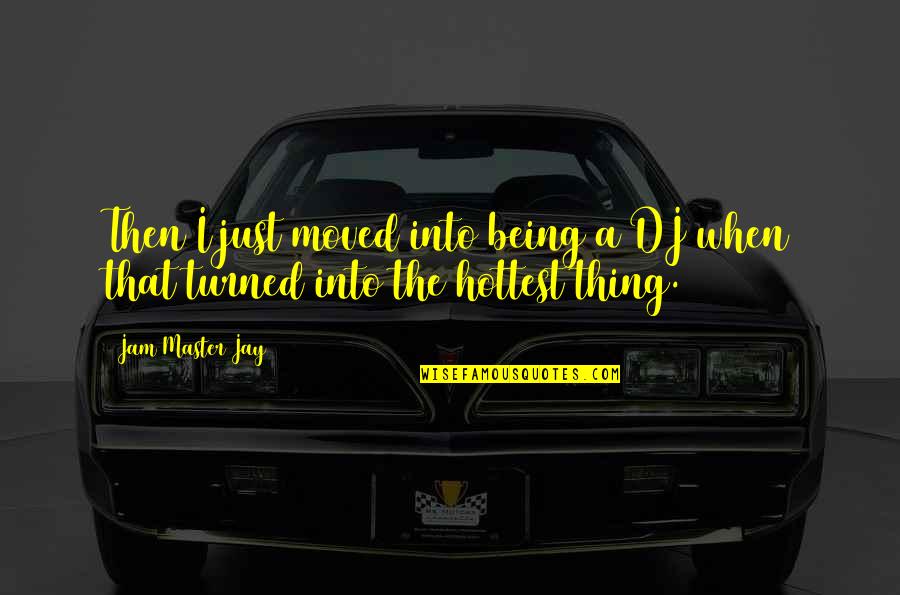 Jame Blunt Quotes By Jam Master Jay: Then I just moved into being a DJ
