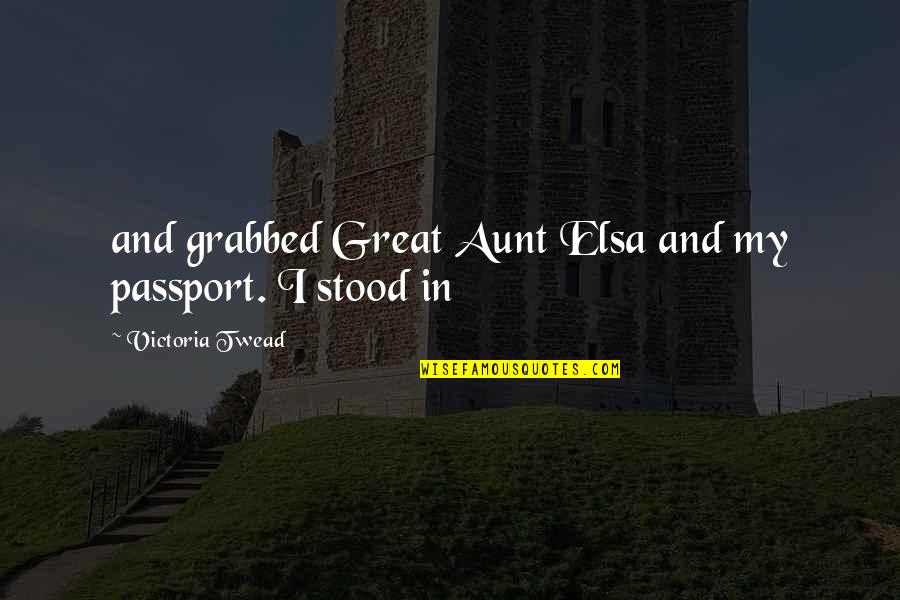 Jameel Mcclain Quotes By Victoria Twead: and grabbed Great Aunt Elsa and my passport. Jameel Mcclain Quotes By Victoria Twead: and grabbed Great Aunt Elsa and my passport.