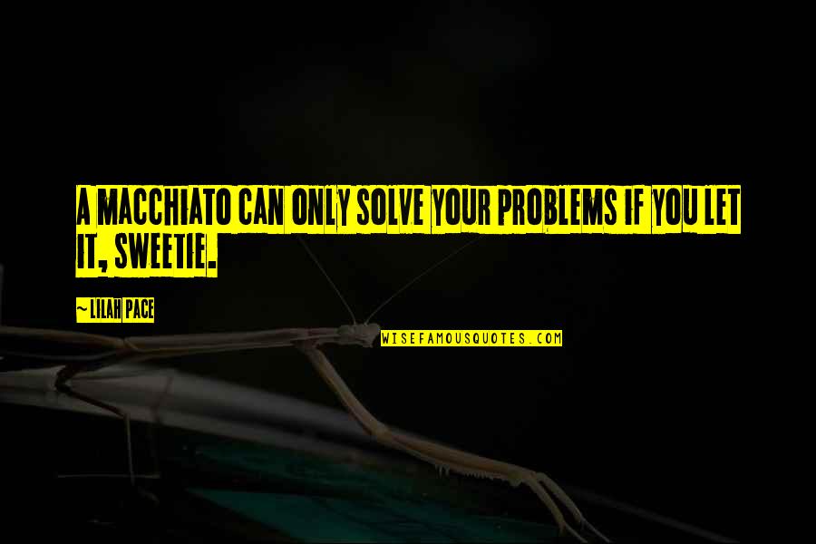 Jameelah Mcmillan Quotes By Lilah Pace: A macchiato can only solve your problems if