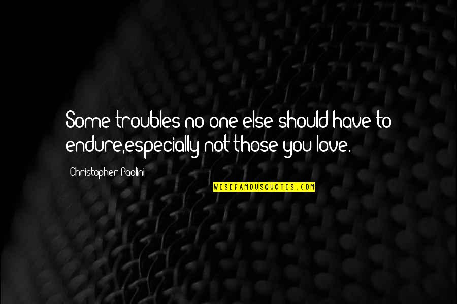 Jameer Thompson Quotes By Christopher Paolini: Some troubles no one else should have to Jameer Thompson Quotes By Christopher Paolini: Some troubles no one else should have to