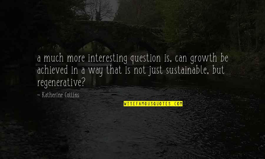 Jameer Thompson Quotes By Katherine Collins: a much more interesting question is, can growth Jameer Thompson Quotes By Katherine Collins: a much more interesting question is, can growth