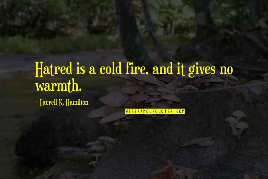 Jameesha Little Quotes By Laurell K. Hamilton: Hatred is a cold fire, and it gives