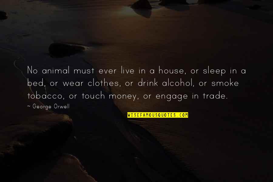 Jamelia Jones Quotes By George Orwell: No animal must ever live in a house,