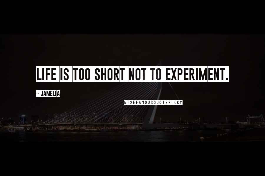 Jamelia quotes: Life is too short not to experiment.