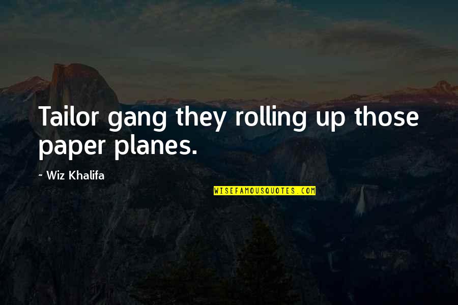 Jamella James Quotes By Wiz Khalifa: Tailor gang they rolling up those paper planes.