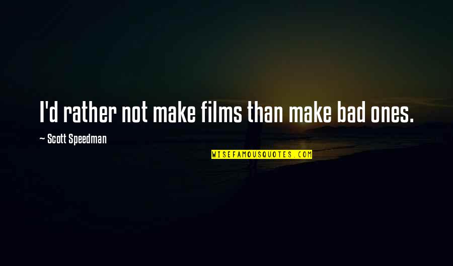 Jamere Apocalypse Quotes By Scott Speedman: I'd rather not make films than make bad Jamere Apocalypse Quotes By Scott Speedman: I'd rather not make films than make bad