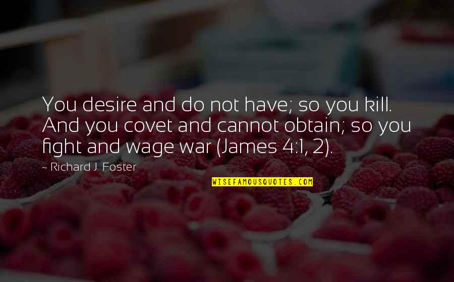 James 1 2 4 Quotes By Richard J. Foster: You desire and do not have; so you James 1 2 4 Quotes By Richard J. Foster: You desire and do not have; so you