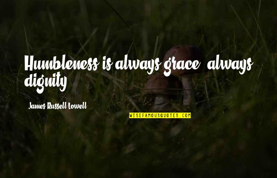 James 4 On Humility Quotes By James Russell Lowell: Humbleness is always grace; always dignity