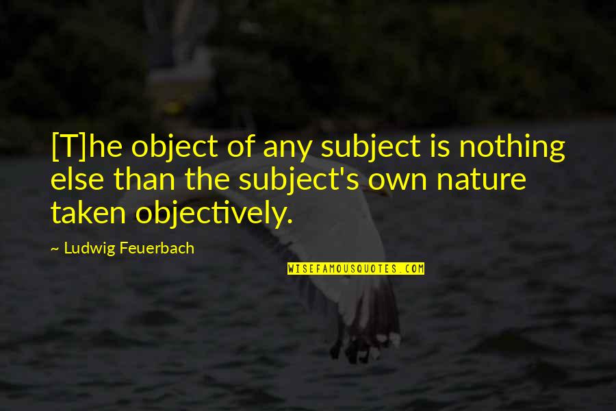 James 4 On Humility Quotes By Ludwig Feuerbach: [T]he object of any subject is nothing else