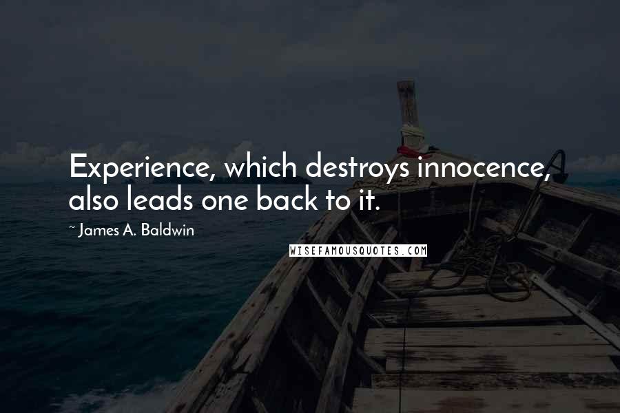James A. Baldwin quotes: Experience, which destroys innocence, also leads one back to it.