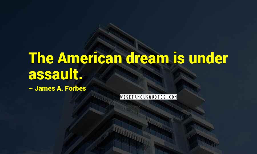 James A. Forbes quotes: The American dream is under assault.