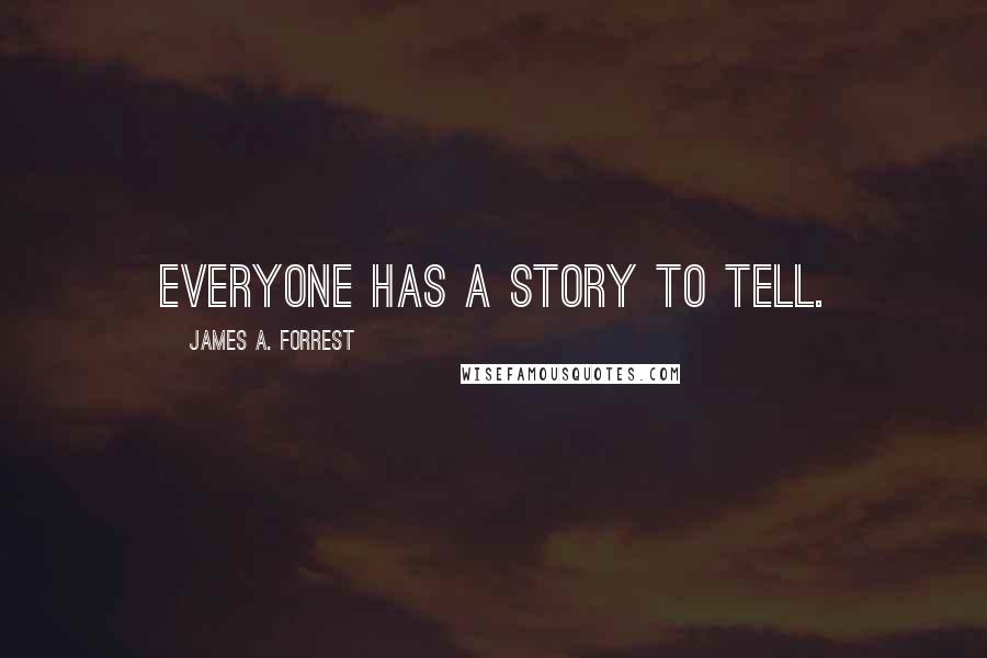 James A. Forrest quotes: Everyone has a story to tell.