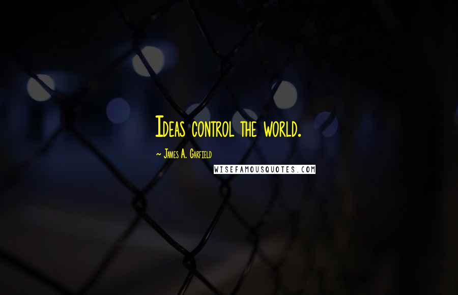 James A. Garfield quotes: Ideas control the world.
