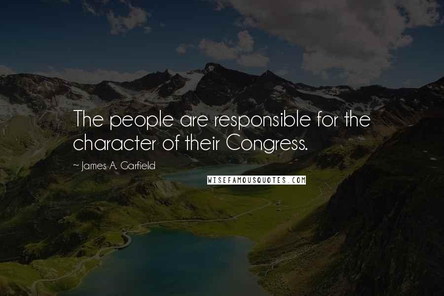 James A. Garfield quotes: The people are responsible for the character of their Congress.