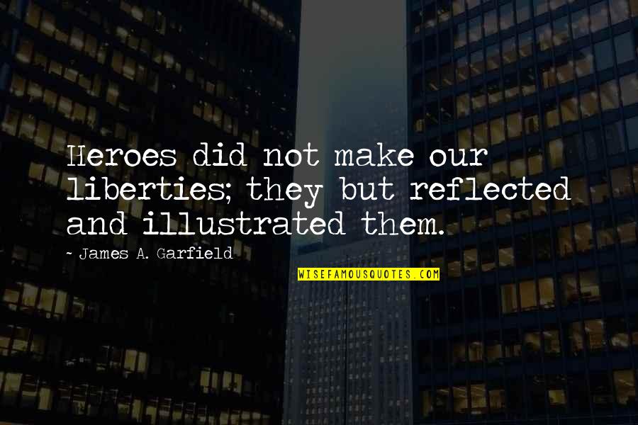 James A Garfield Quotes By James A. Garfield: Heroes did not make our liberties; they but