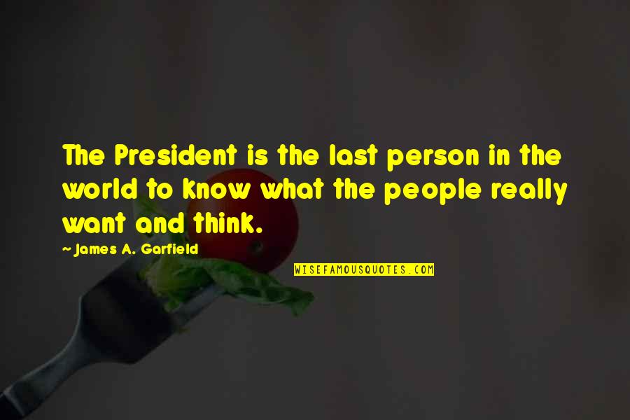 James A Garfield Quotes By James A. Garfield: The President is the last person in the
