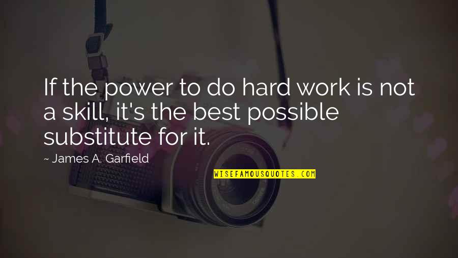 James A Garfield Quotes By James A. Garfield: If the power to do hard work is