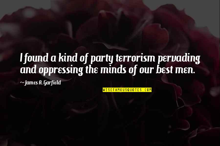 James A Garfield Quotes By James A. Garfield: I found a kind of party terrorism pervading