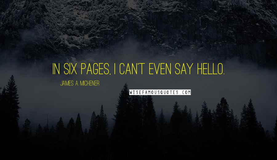 James A. Michener quotes: In six pages, I can't even say Hello.