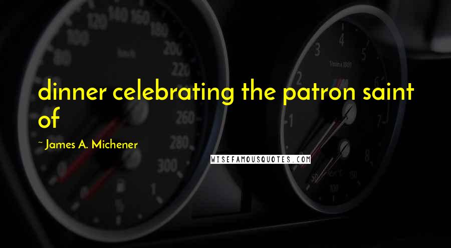 James A. Michener quotes: dinner celebrating the patron saint of