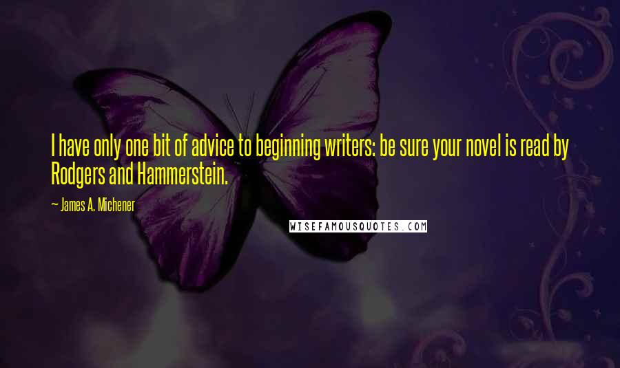 James A. Michener quotes: I have only one bit of advice to beginning writers: be sure your novel is read by Rodgers and Hammerstein.