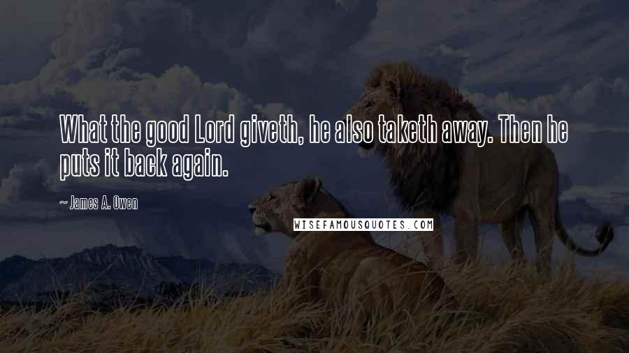 James A. Owen quotes: What the good Lord giveth, he also taketh away. Then he puts it back again.