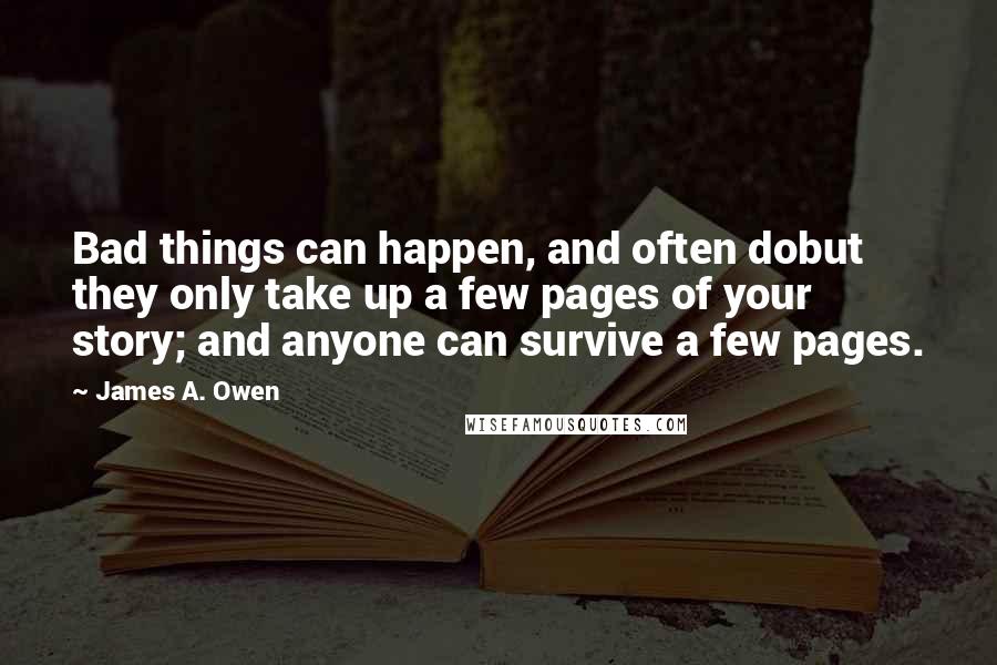 James A. Owen quotes: Bad things can happen, and often dobut they only take up a few pages of your story; and anyone can survive a few pages.