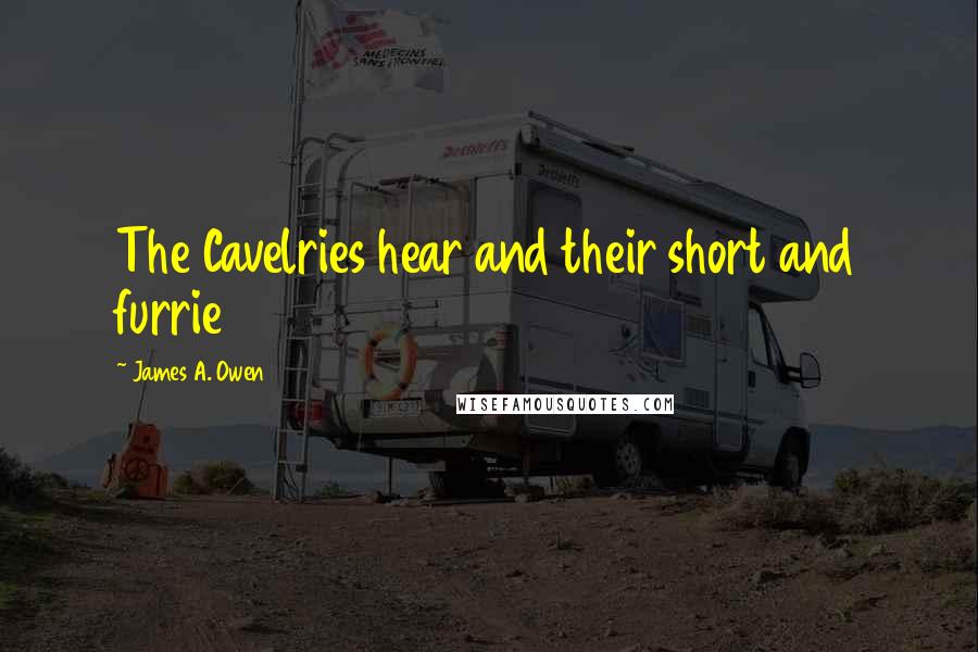 James A. Owen quotes: The Cavelries hear and their short and furrie