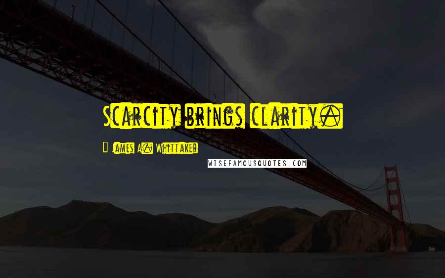 James A. Whittaker quotes: Scarcity brings clarity.