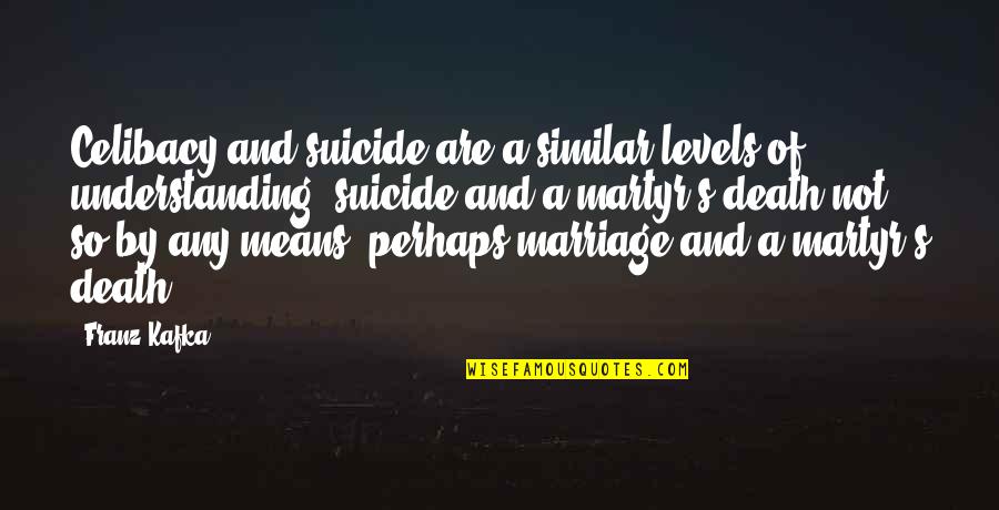 James Albery Quotes By Franz Kafka: Celibacy and suicide are a similar levels of