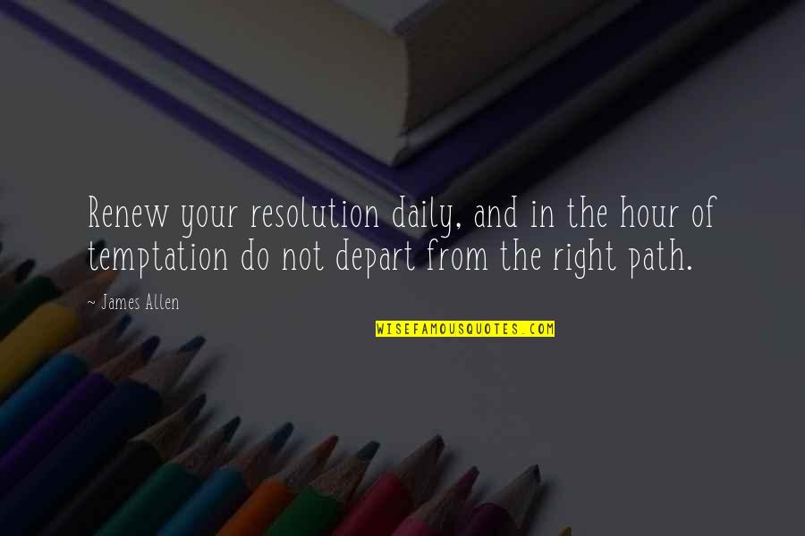 James Allen Daily Quotes By James Allen: Renew your resolution daily, and in the hour