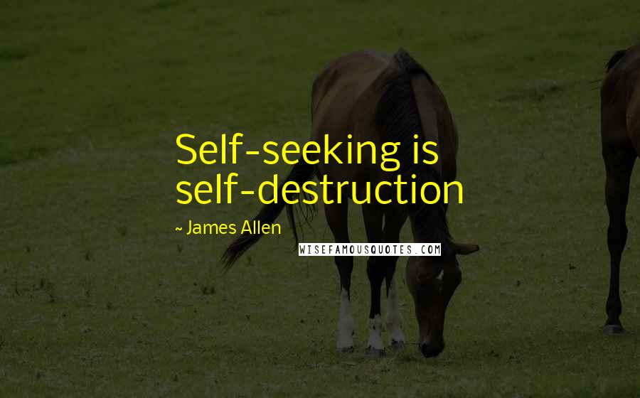 James Allen quotes: Self-seeking is self-destruction