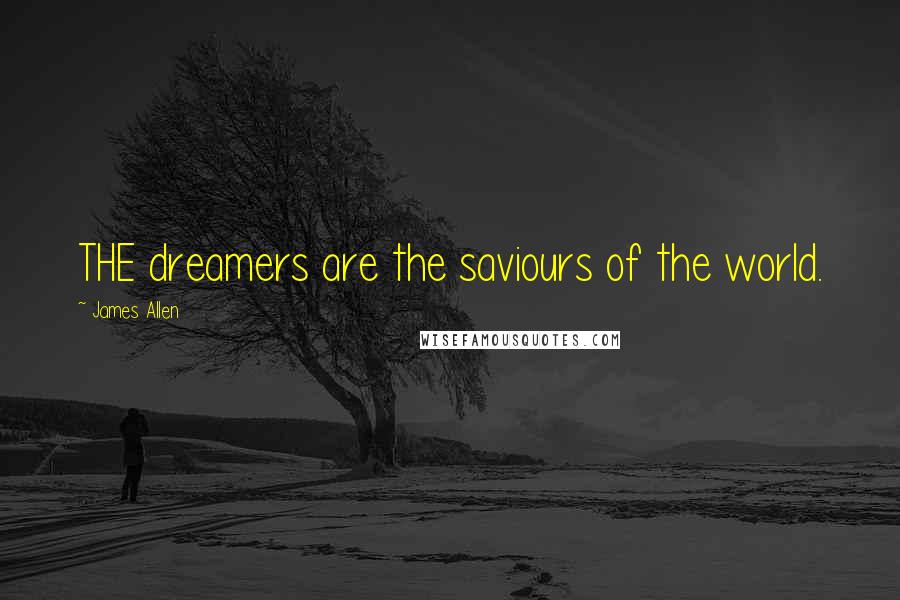 James Allen quotes: THE dreamers are the saviours of the world.