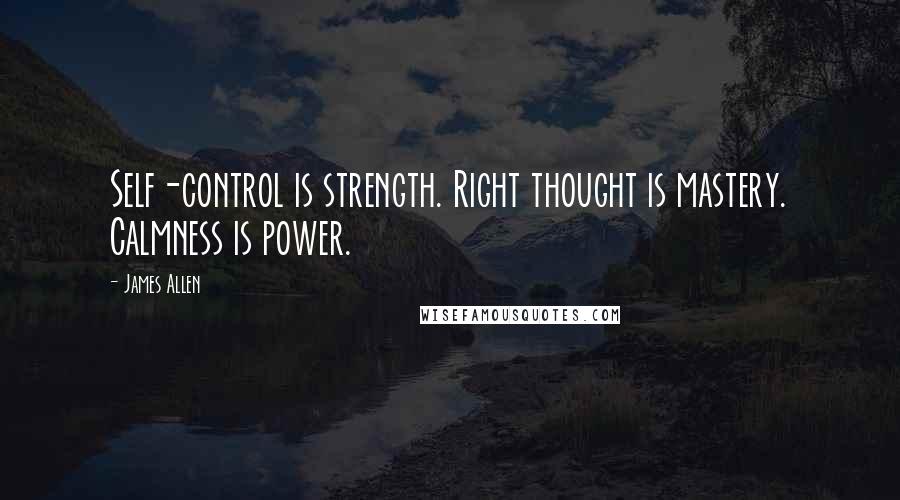 James Allen quotes: Self-control is strength. Right thought is mastery. Calmness is power.