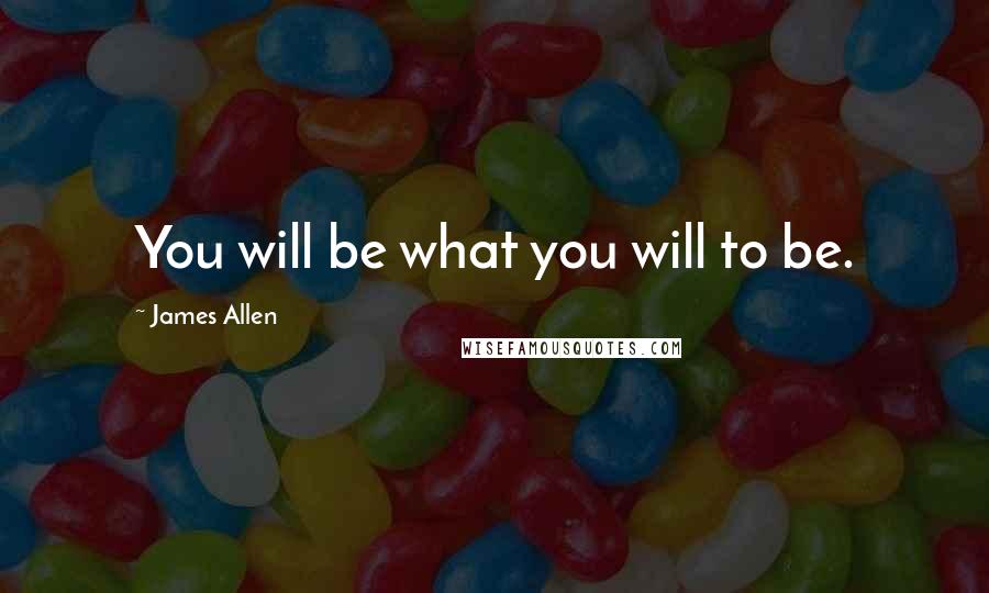 James Allen quotes: You will be what you will to be.