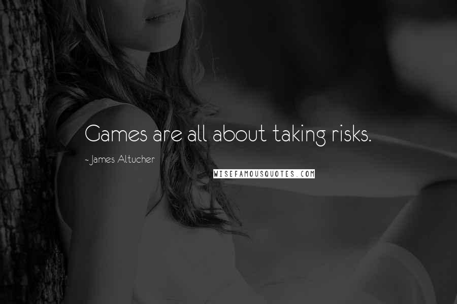 James Altucher quotes: Games are all about taking risks.