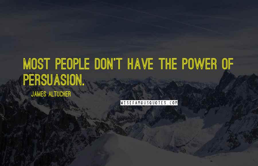 James Altucher quotes: Most people don't have the power of persuasion.