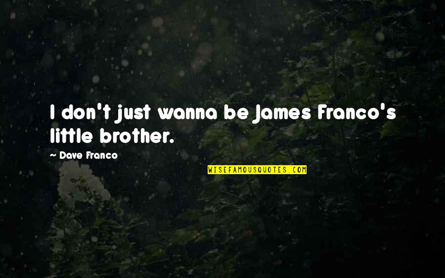 James And Dave Franco Quotes By Dave Franco: I don't just wanna be James Franco's little