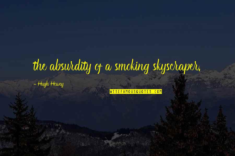 James Angus Quotes By Hugh Howey: the absurdity of a smoking skyscraper.