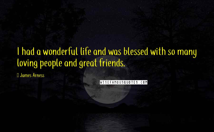 James Arness quotes: I had a wonderful life and was blessed with so many loving people and great friends.