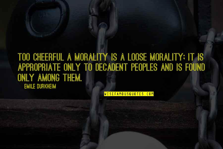 James Arnold Taylor Quotes By Emile Durkheim: Too cheerful a morality is a loose morality; James Arnold Taylor Quotes By Emile Durkheim: Too cheerful a morality is a loose morality;