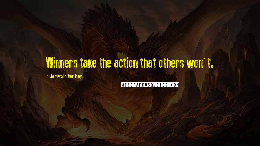 James Arthur Ray quotes: Winners take the action that others won't.