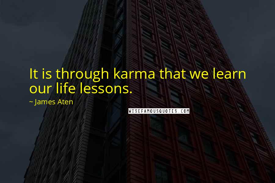 James Aten quotes: It is through karma that we learn our life lessons.