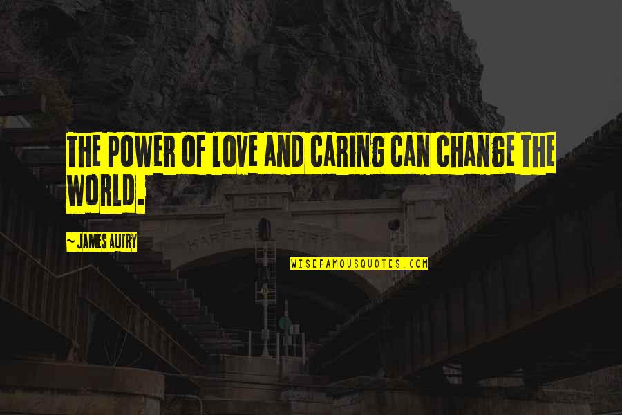 James Autry Quotes By James Autry: The power of love and caring can change