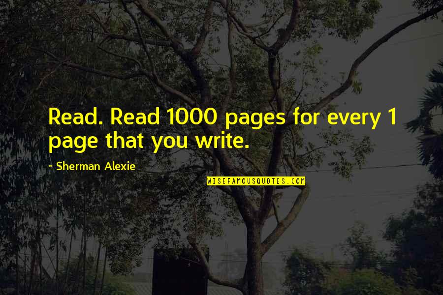 James Autry Quotes By Sherman Alexie: Read. Read 1000 pages for every 1 page