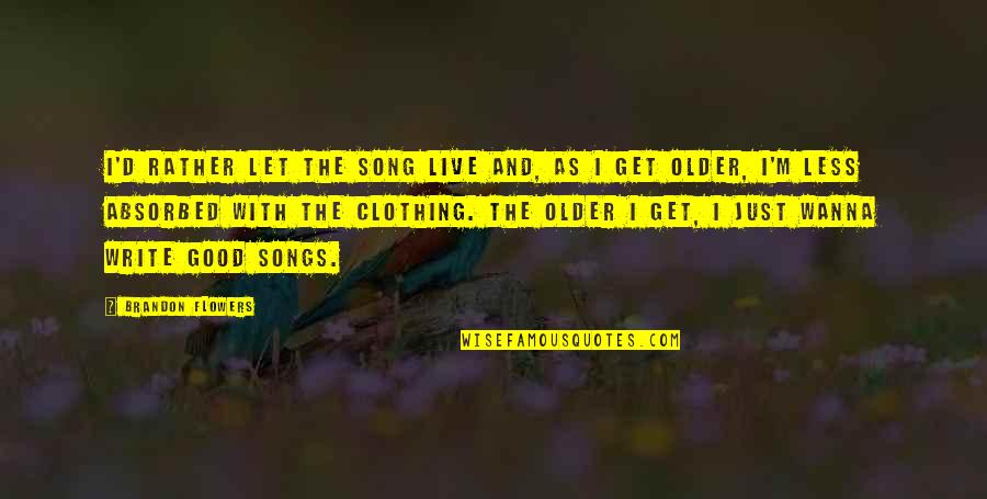 James B Torrance Quotes By Brandon Flowers: I'd rather let the song live and, as